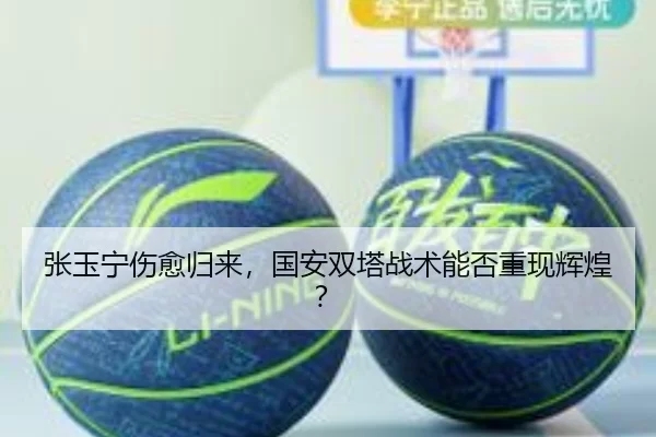 张玉宁伤愈归来，国安双塔战术能否重现辉煌？